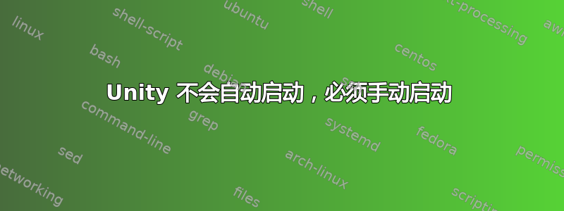 Unity 不会自动启动，必须​​手动启动