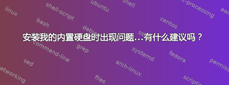 安装我的内置硬盘时出现问题...有什么建议吗？