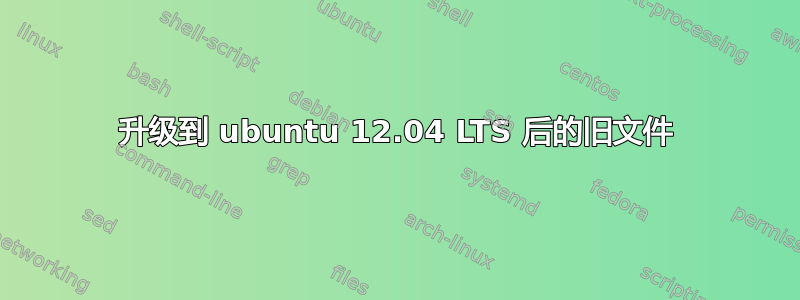 升级到 ubuntu 12.04 LTS 后的旧文件