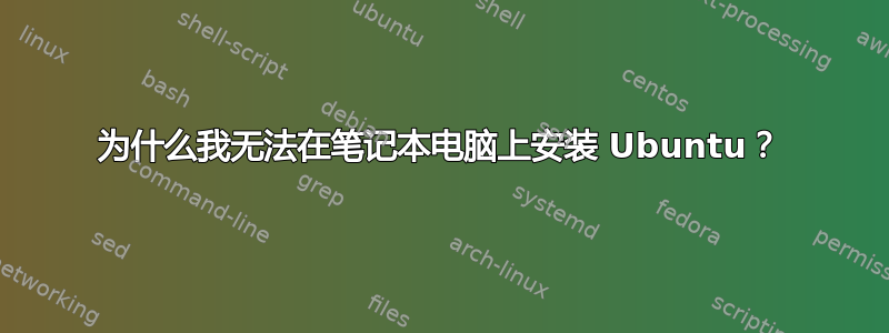 为什么我无法在笔记本电脑上安装 Ubuntu？