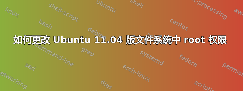 如何更改 Ubuntu 11.04 版文件系统中 root 权限