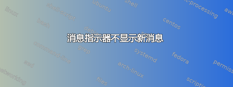 消息指示器不显示新消息