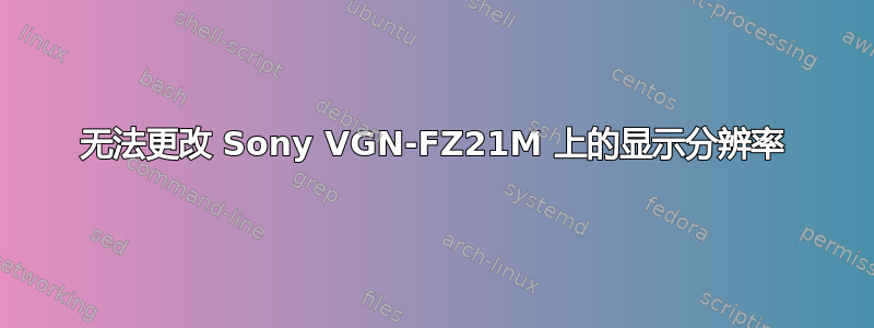 无法更改 Sony VGN-FZ21M 上的显示分辨率