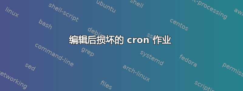 编辑后损坏的 cron 作业