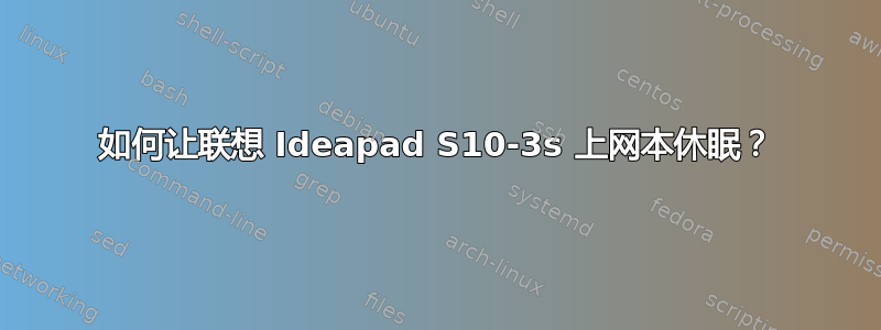 如何让联想 Ideapad S10-3s 上网本休眠？