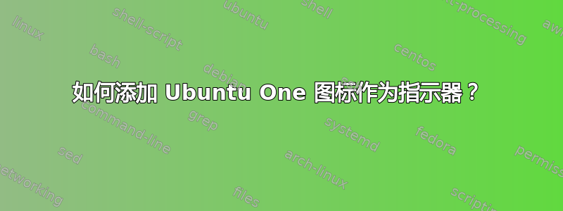 如何添加 Ubuntu One 图标作为指示器？