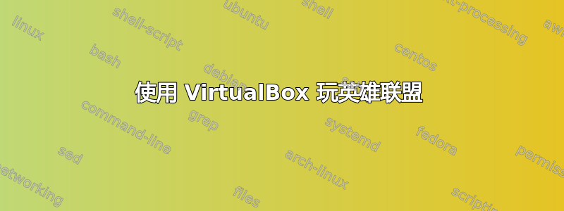 使用 VirtualBox 玩英雄联盟