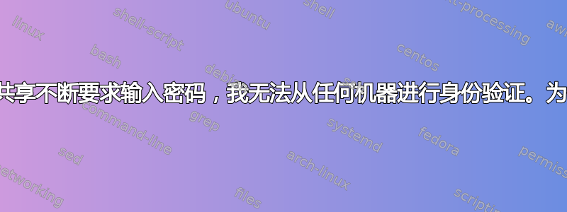 打印机共享不断要求输入密码，我无法从任何机器进行身份验证。为什么？