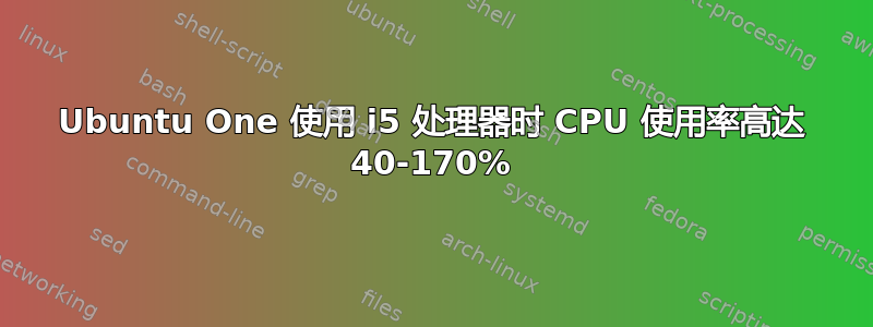 Ubuntu One 使用 i5 处理器时 CPU 使用率高达 40-170%