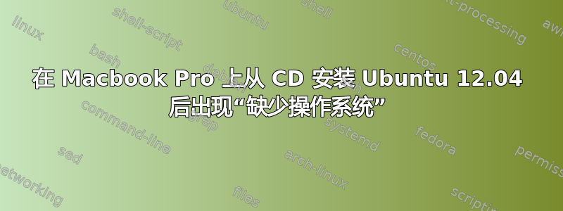 在 Macbook Pro 上从 CD 安装 Ubuntu 12.04 后出现“缺少操作系统”