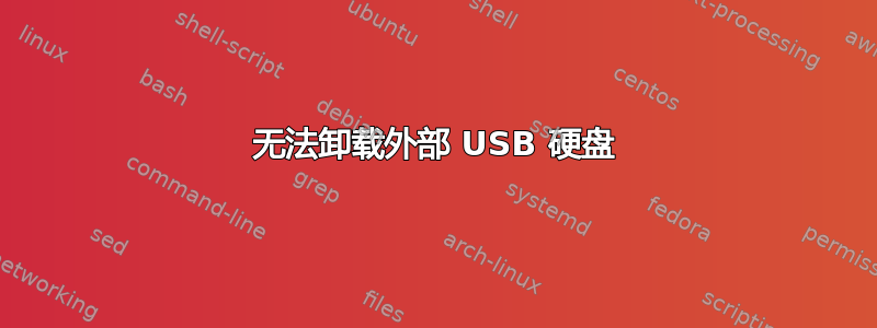 无法卸载外部 USB 硬盘