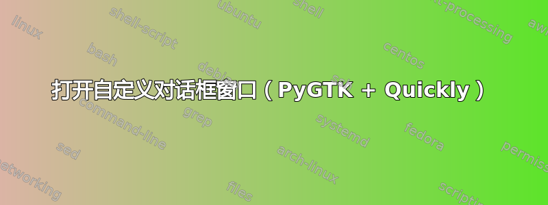 打开自定义对话框窗口（PyGTK + Quickly）