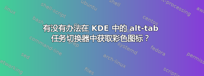 有没有办法在 KDE 中的 alt-tab 任务切换器中获取彩色图标？