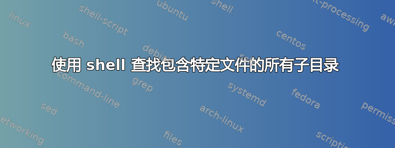 使用 shell 查找包含特定文件的所有子目录