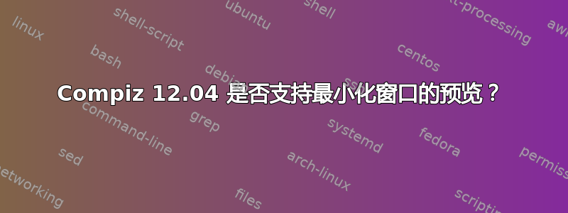 Compiz 12.04 是否支持最小化窗口的预览？