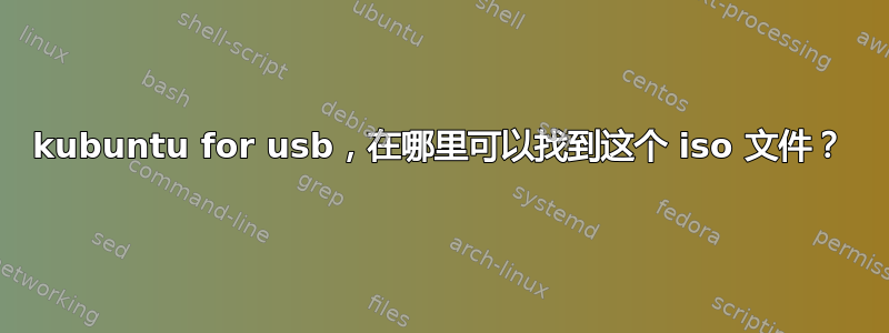 kubuntu for usb，在哪里可以找到这个 iso 文件？