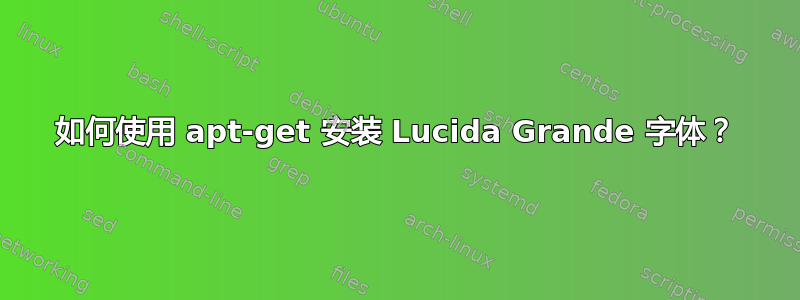 如何使用 apt-get 安装 Lucida Grande 字体？