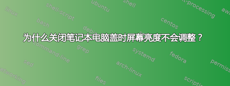 为什么关闭笔记本电脑盖时屏幕亮度不会调整？