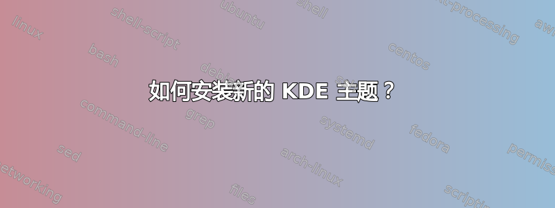 如何安装新的 KDE 主题？