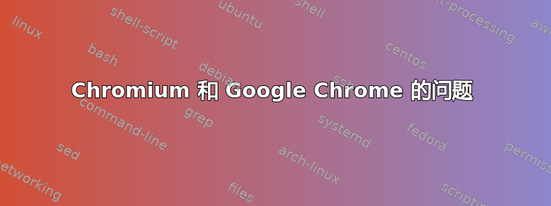 Chromium 和 Google Chrome 的问题