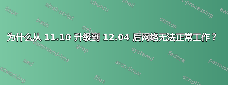 为什么从 11.10 升级到 12.04 后网络无法正常工作？