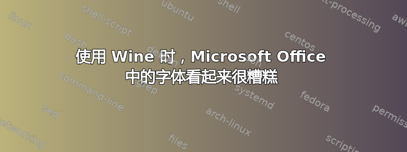 使用 Wine 时，Microsoft Office 中的字体看起来很糟糕