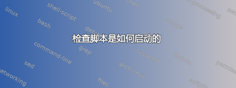 检查脚本是如何启动的