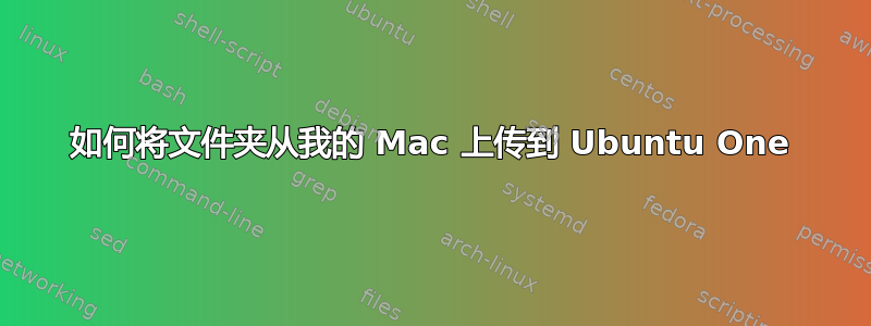 如何将文件夹从我的 Mac 上传到 Ubuntu One