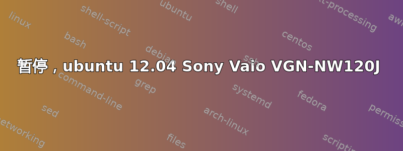 暂停，ubuntu 12.04 Sony Vaio VGN-NW120J