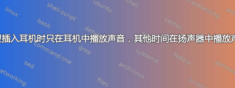 希望插入耳机时只在耳机中播放声音，其他时间在扬声器中播放声音