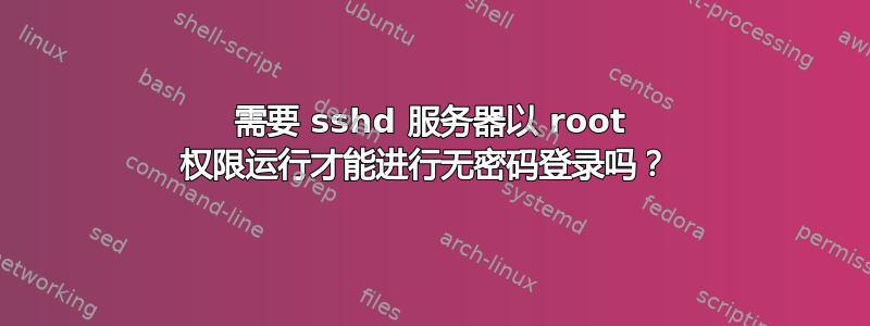 需要 sshd 服务器以 root 权限运行才能进行无密码登录吗？ 