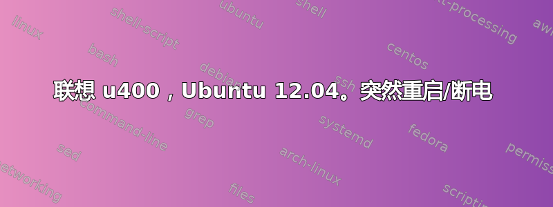 联想 u400，Ubuntu 12.04。突然重启/断电