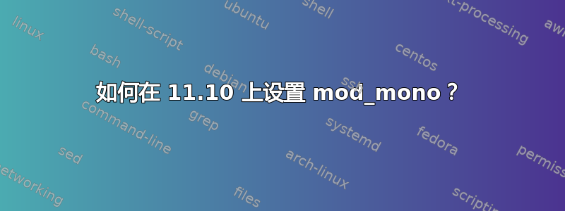 如何在 11.10 上设置 mod_mono？