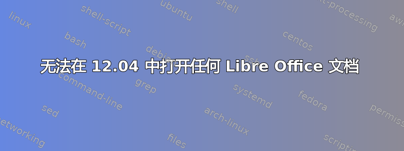 无法在 12.04 中打开任何 Libre Office 文档