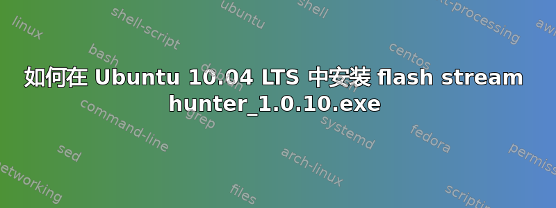 如何在 Ubuntu 10.04 LTS 中安装 flash stream hunter_1.0.10.exe