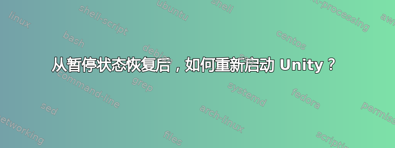 从暂停状态恢复后，如何重新启动 Unity？