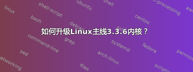 如何升级Linux主线3.3.6内核？