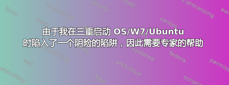 由于我在三重启动 OS/W7/Ubuntu 时陷入了一个阴险的陷阱，因此需要专家的帮助