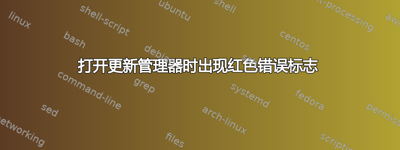 打开更新管理器时出现红色错误标志