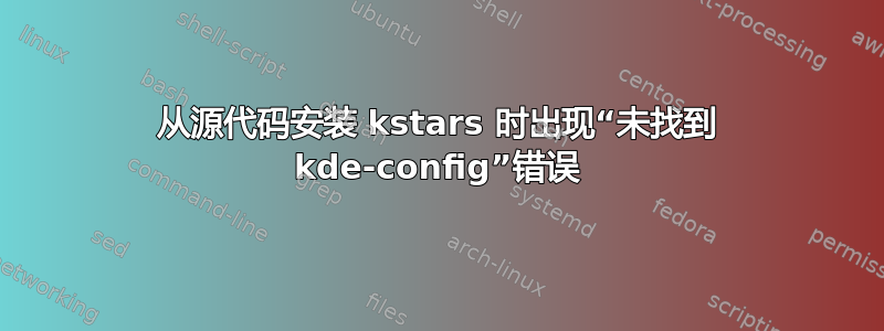 从源代码安装 kstars 时出现“未找到 kde-config”错误