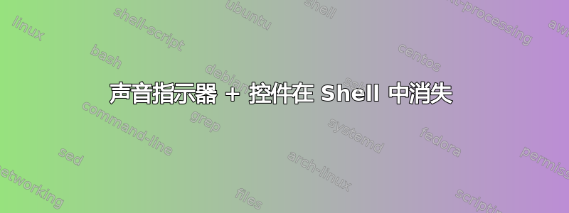 声音指示器 + 控件在 Shell 中消失