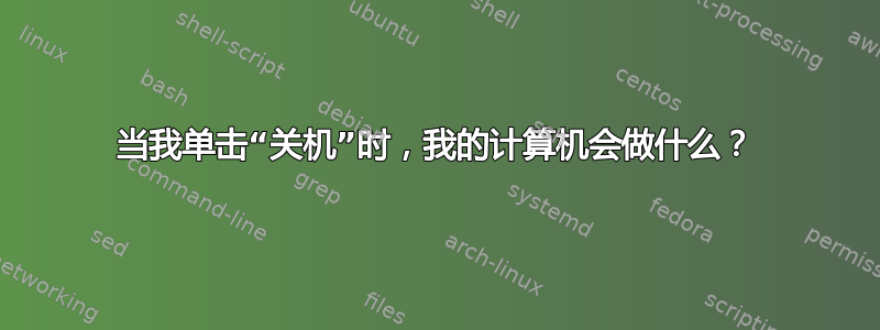 当我单击“关机”时，我的计算机会做什么？