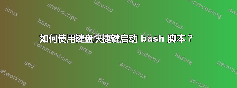 如何使用键盘快捷键启动 bash 脚本？