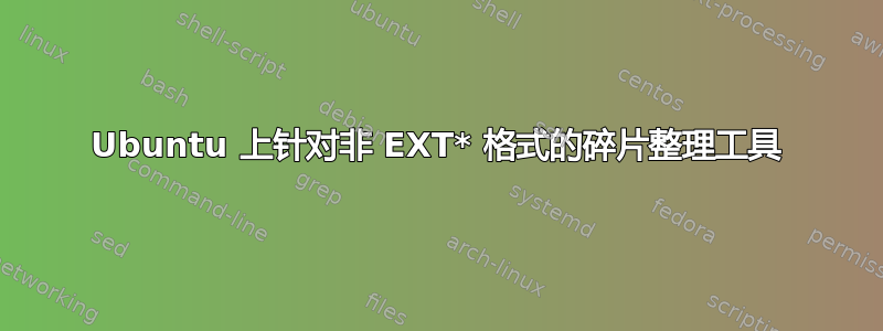 Ubuntu 上针对非 EXT* 格式的碎片整理工具