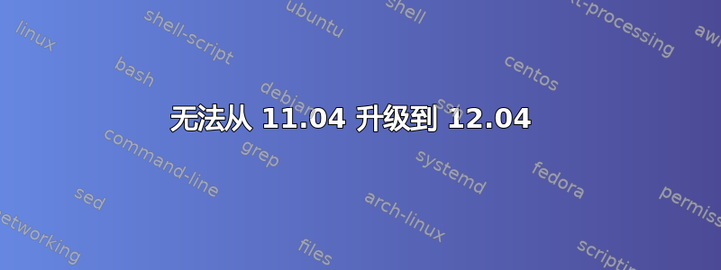 无法从 11.04 升级到 12.04 