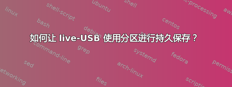 如何让 live-USB 使用分区进行持久保存？