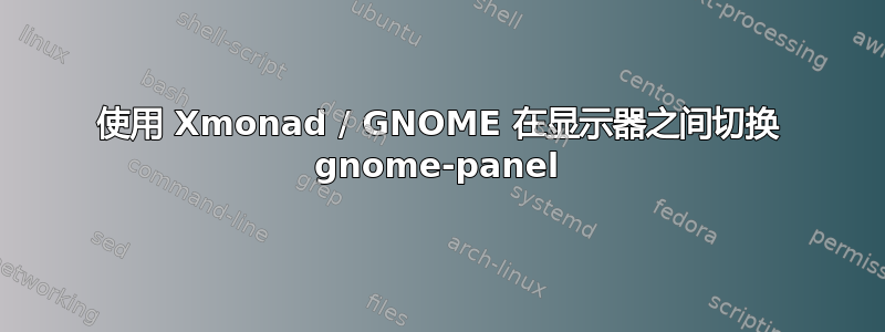 使用 Xmonad / GNOME 在显示器之间切换 gnome-panel