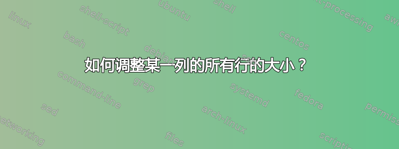 如何调整某一列的所有行的大小？