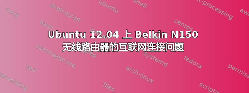 Ubuntu 12.04 上 Belkin N150 无线路由器的互联网连接问题