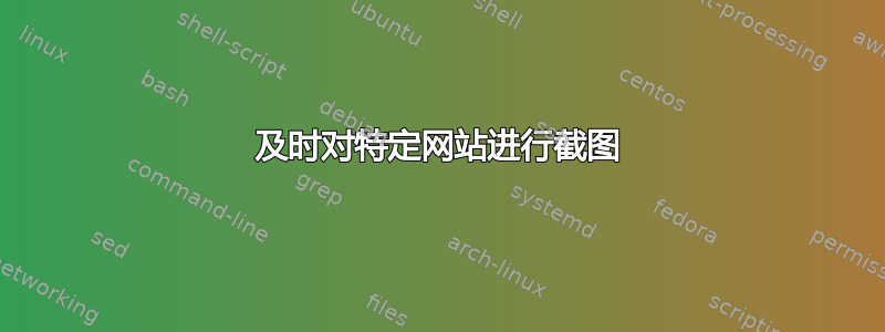 及时对特定网站进行截图